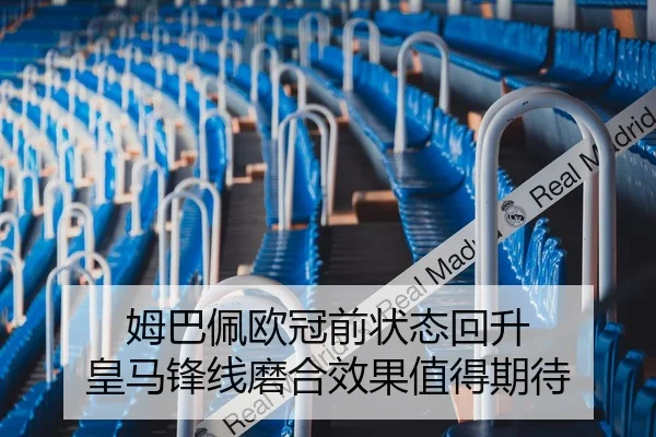 姆巴佩欧冠前状态回升 皇马锋线磨合效果值得期待